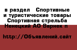  в раздел : Спортивные и туристические товары » Спортивная стрельба . Ненецкий АО,Варнек п.